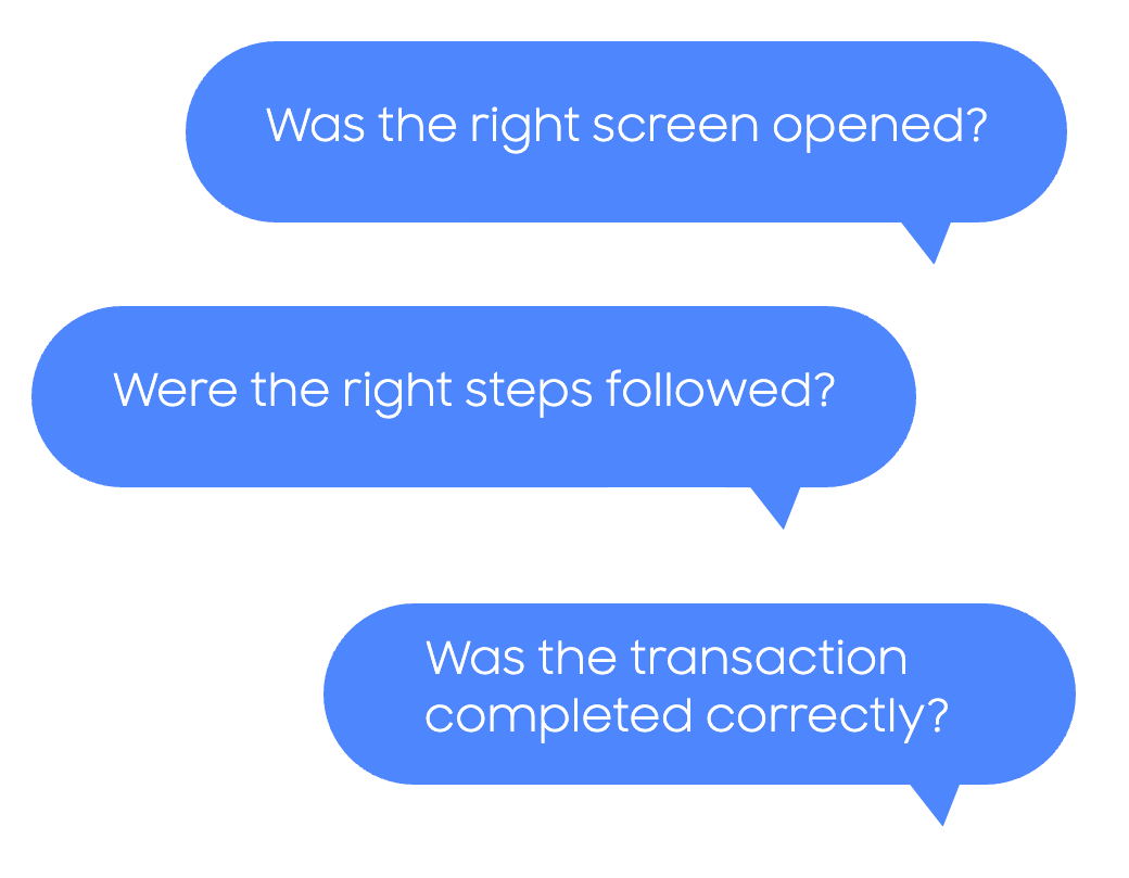Screen recording checks: Was the right screen opened? Were the right steps followed? Was the transaction completed correctly?